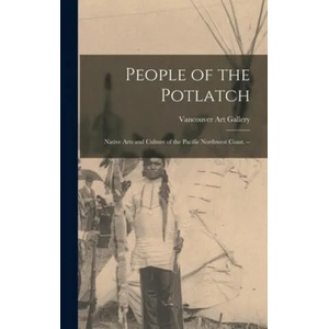 People of the Potlatch: Native Arts and Culture of the Pacific Northwest Coast. -- | Vancouver Art Gallery (ISBN: 9781013966774)