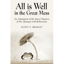 All Is Well in the Great Mess: An Adaptation of the Inner Chapters of the Zhuangzi with Reflections Bradley Scott P.Paperback