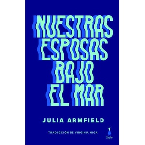 NUESTRAS ESPOSAS BAJO EL MAR | ARMFIELD, JULIA (2023)