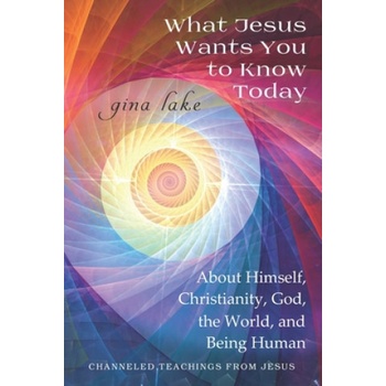 What Jesus Wants You to Know Today: About Himself, Christianity, God, the World, and Being Human