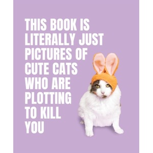 This Book is Literally Just Pictures of Cute Cats Who Are Plotting to Kill You | SMITH STREET BOOKS (ISBN: 9781923049321)