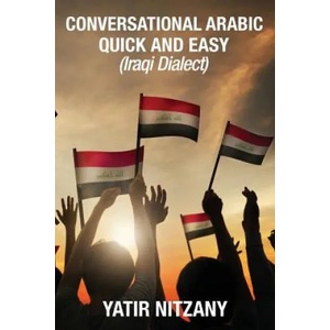 Conversational Arabic Quick and Easy: Iraqi Dialect, Iraqi Arabic, Gulf Arabic, English Arabic, Arabic English, Iraq | Yatir Nitzany (ISBN: 9781533081865)