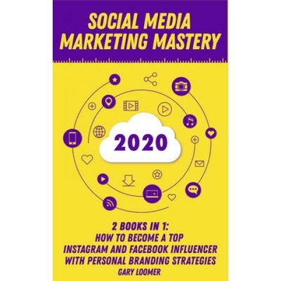 Social Media Marketing Mastery 2020: 2 Books in 1 - How to Become a Top Instagram and Facebook Influencer with Personal Branding Strategies