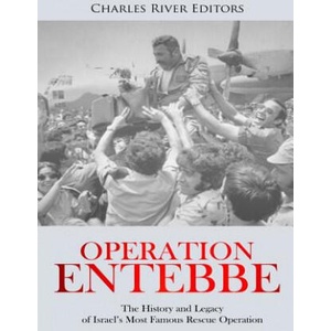 Operation Entebbe: The History and Legacy of Israel's Most Famous Rescue Operation | Charles River Editors (2018)