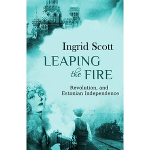 Leaping the Fire: A novel of the Russian Revolution and Estonia's Independence | Ingrid Scott (ISBN: 9781539397502)