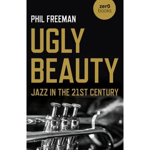 Ugly Beauty: Jazz in the 21st Century (ISBN: 9781789046328)