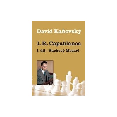 J. R. Capablanca: Šachový Mozart - 1.díl - David Kaňovský