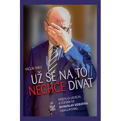 Už se na to nechce dívat - Nejen o lidech, kterými se Bohuslav Sobotka obklopoval - Václav Miko