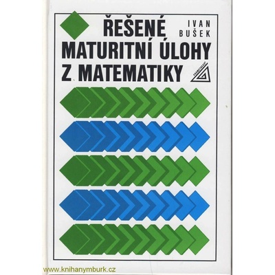 Řešené maturitní úlohy z matematiky - Ivan Bušek