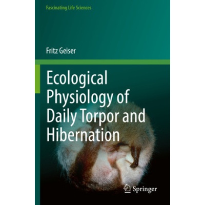 Ecological Physiology of Daily Torpor and Hibernation | Fritz Geiser