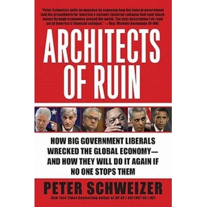 Architects of Ruin: How Big Government Liberals Wrecked the Global Economy--And How They Will Do It Again If No One Stops Them | Peter Schweizer (ISBN: 9780061953378)