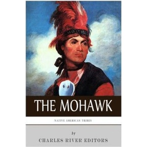 Native American Tribes: The History and Culture of the Mohawk | Charles River Editors (ISBN: 9781492195009)