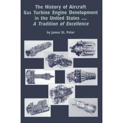 The History of Aircraft Gas Turbine Engine Development in the United States: A Tradition of Excellence | James St Peter