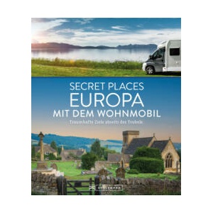 Secret Places Europa mit dem Wohnmobil | Jochen Müssig, Margit Kohl (ISBN: 9783734330704)