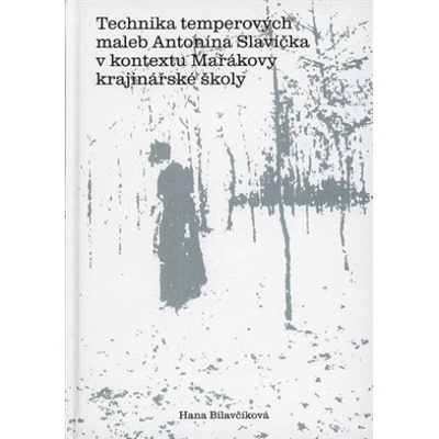 Technika temperových maleb Antonína Slavíčka v kontextu Mařákovy krajinářské školy - Hana Bilavčíková