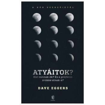 Atyáitok? - Hol vannak ők? És a próféták örökké élnek-é?