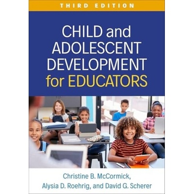 Child and Adolescent Development for Educators, Third Edition - McCormick, Christine B. (University of Massachusetts, United States) a Roehrig, Alysia D. a Scherer, David G. (University of Massachuset