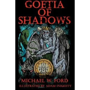 Goetia of Shadows: Illustrated Luciferian Grimoire | Michael W Ford, Adam Iniquity (ISBN: 9781463730895)