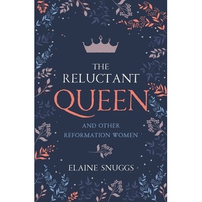 The Reluctant Queen: And Other Reformation Women - (Snuggs Elaine)