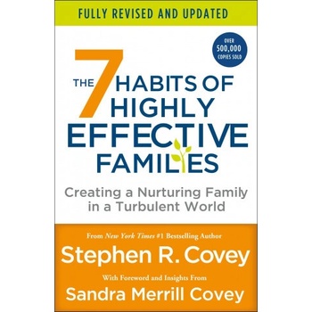 The 7 Habits of Highly Effective Families Fully Revised and Updated: Creating a Nurturing Family in a Turbulent World Covey Stephen R.