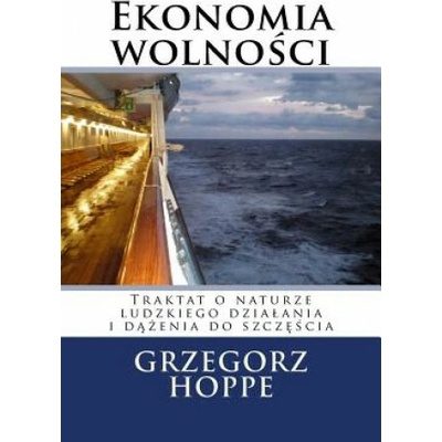 Ekonomia Wolnosci: Traktat O Naturze Ludzkiego Dzialania