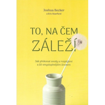 To, na čem záleží –Jak překonat rozptýlení a žít smysluplnější život - Joshua Becker