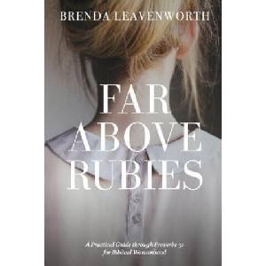 Far Above Rubies: A Practical Guide through Proverbs 31 for Biblical Womanhood | Brenda Leavenworth, Alee Anderson, Eleazar Ruiz (ISBN: 9781533662750)