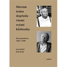 Mávám tomu dopředu všemi svými klobouky - Ivan Diviš, Petr Král