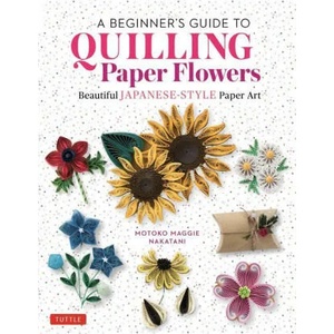 Beginner's Guide to Quilling Paper Flowers | Motoko Maggie Nakatani (ISBN: 9780804855716)