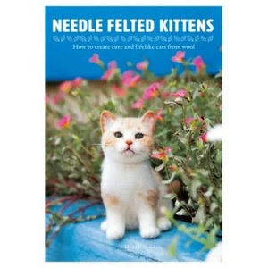 Needle Felted Kittens: How to Create Cut and Lifelike Cats from Wool | Hinali (ISBN: 9784865051001)