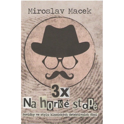 3 x na horké stopě - Tři příběhy s detektivní zápletkou - Miroslav Macek