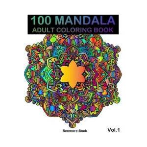 100 Mandala: Adult Coloring Book 100 Mandala Images Stress Management Coloring Book For Relaxation, Meditation, Happiness and Relie (ISBN: 9781985778214)