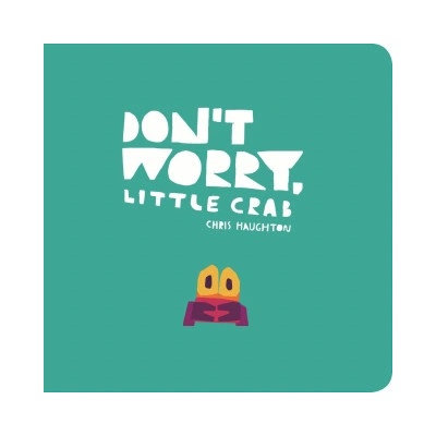 Don't Worry, Little Crab | Chris Haughton