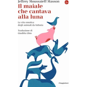 maiale che cantava alla luna. La vita emotiva degli animali da fattoria | Jeffrey Moussaieff Masson (ISBN: 9788842826200)