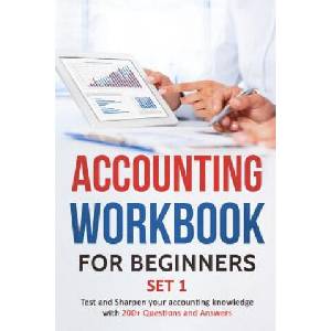 Accounting Workbook for Beginners - Set 1: Test and Sharpen Your Accounting Knowledge with 200+ Questions and Answers | Tarannum Khatri, Tarannum Khatri (2018)