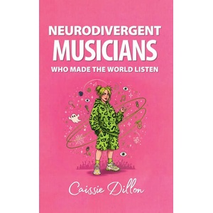 Neurodivergent Musicians Who Made the World Listen | Caissie Dillon (ISBN: 9781764440028)