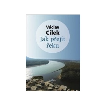 Jak přejít řeku - Václav Cílek