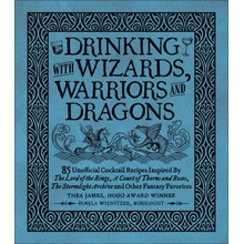 Drinking with Wizards, Warriors and Dragons: 85 Unofficial Drink Recipes Inspired by the Lord of the Rings, a Court of Thorns and Roses, the Stormligh James Thea