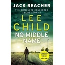 No Middle Name : The Complete Collected Jack Reacher Stories - Lee Child, Bantam