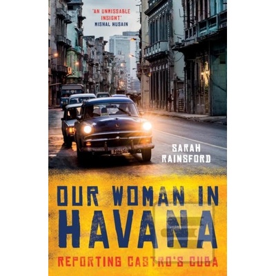 Our Woman in Havana - Sarah Rainsford