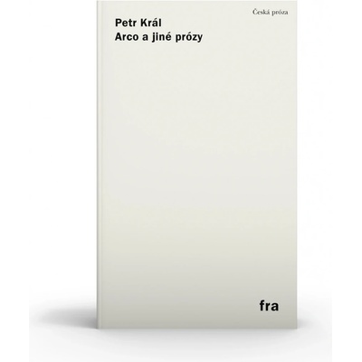 Arco a jiné prózy - Petr Král