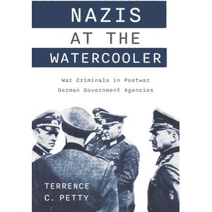 Nazis at the Watercooler - War Criminals in Postwar German Government Agencies | Terrence Petty (ISBN: 9781640125698)