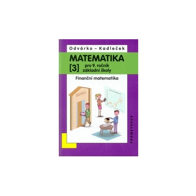 Matematika pro 9. ročník ZŠ 3. díl Finanční matematika Oldřich Odvárko Jiří Kadleček