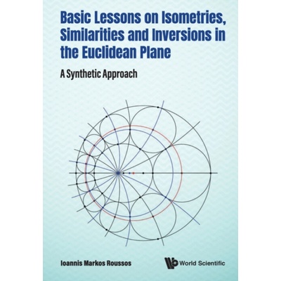 Basic Lessons on Isometries, Similarities and Inversions in the Euclidean Plane: A Synthetic Approach - Ioannis Markos Roussos