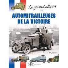 LE GRAND ALBUM DES AUTOMITRAILLEUSES DE LA VICTOIRE