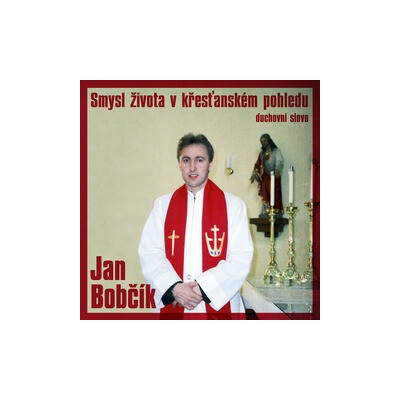 Smysl života v křesťanském pohledu - Jan Bobčík