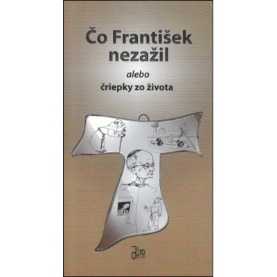 Čo František nezažil- ...alebo Čriepky zo života P. Radima Jáchyma OFM slovom i obrazom