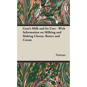 Goat's Milk and Its Uses - With Information on Milking and Making Cheese, Butter and Cream (ISBN: 9781528770767)