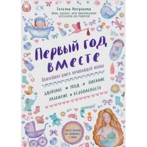 Первый год вместе. Важнейшая книга начинающей мамы | Татьяна Аптулаева (ISBN: 9785699888993)