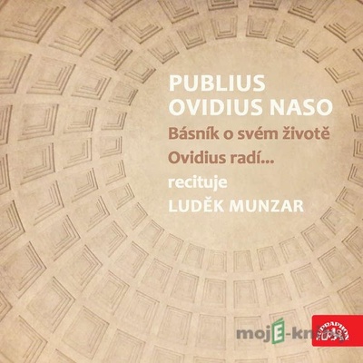 Publius Ovidius Naso Básník o svém životě/ Ovidius radí... - Publius Ovidius Naso